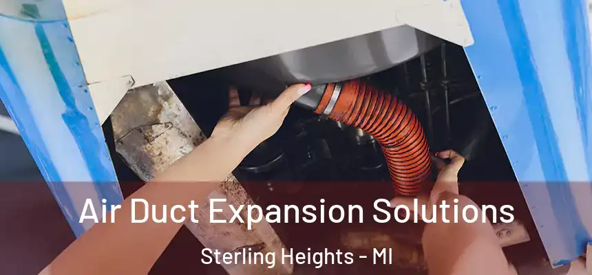 Air Duct Expansion Solutions Sterling Heights - MI