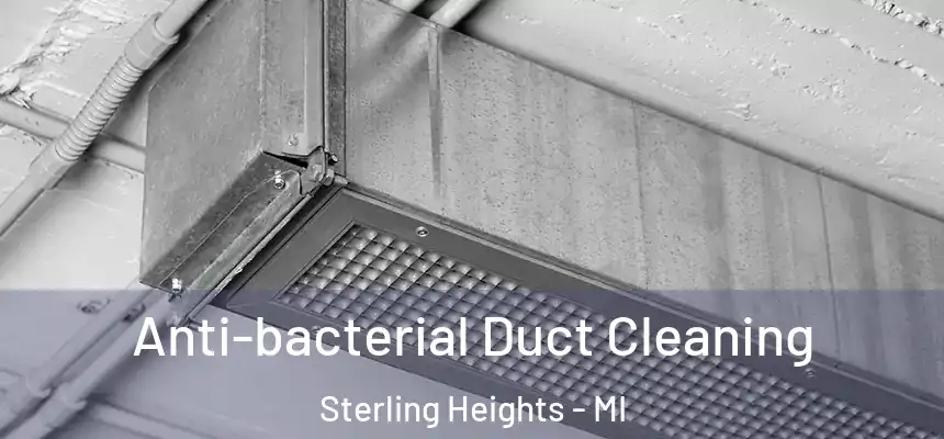 Anti-bacterial Duct Cleaning Sterling Heights - MI