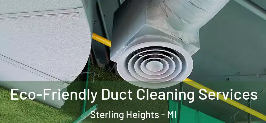 Eco-Friendly Duct Cleaning Services Sterling Heights - MI