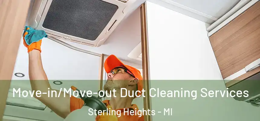 Move-in/Move-out Duct Cleaning Services Sterling Heights - MI