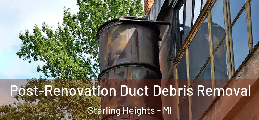 Post-Renovation Duct Debris Removal Sterling Heights - MI