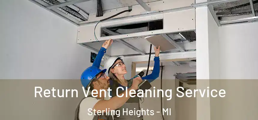 Return Vent Cleaning Service Sterling Heights - MI